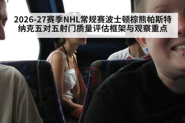 2026-27赛季NHL常规赛波士顿棕熊帕斯特纳克五对五射门质量评估框架与观察重点
